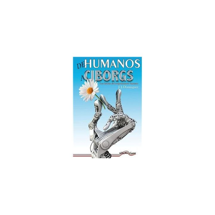 DE HUMANOS A CIBORGS. Los limites del mejoramiento humano